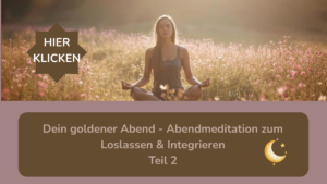 Kopie von Dein goldener Abend - Abendmeditation zum Ziele manifestieren Teil21 Kopie von Dein goldener Abend Abendmeditation zum Ziele manifestieren Teil21
